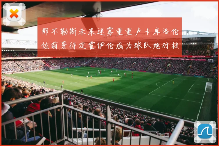 那不勒斯未来迷雾重重卢卡库洛伦佐前景待定霍伊伦成为球队绝对核心